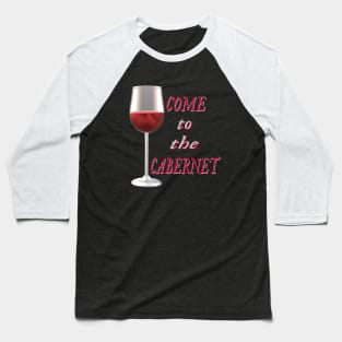 Come to the Cabernet.  Glass of Cabernet Sauvignon Red Wine. (Black Background) Baseball T-Shirt